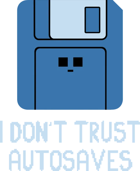 I don't trust autosaves