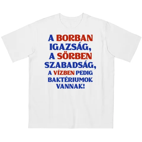 A borban igazság, a sörben szabadság, a vízben pedig baktériumok vannak!