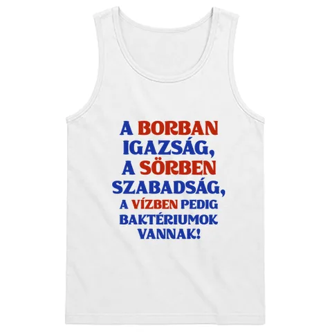 A borban igazság, a sörben szabadság, a vízben pedig baktériumok vannak!