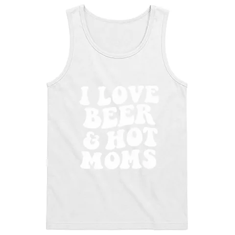 I love beer and hot moms!