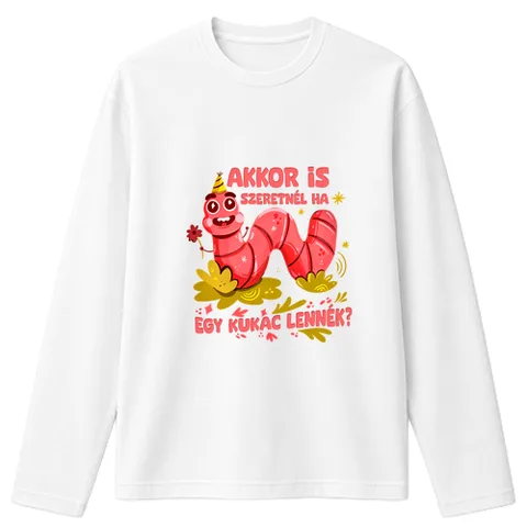Akkor is szeretnél ha egy kukac lennék?