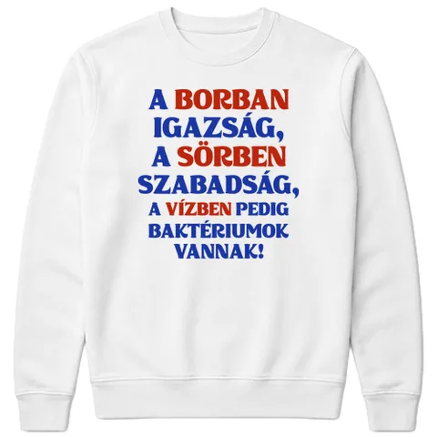 A borban igazság, a sörben szabadság, a vízben pedig baktériumok vannak!