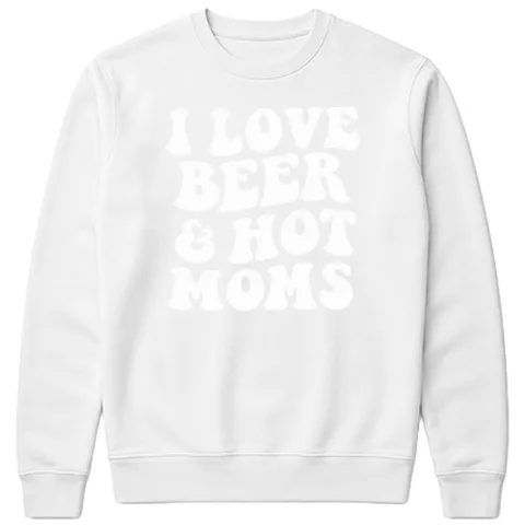 I love beer and hot moms!